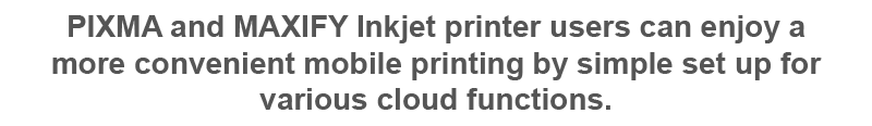 PIXMA All-in-One photo printer users can enjoy a more convenient mobile printing by simple set up for PIXMA Print from email and “Google Cloud Print function.
